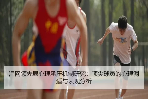 温网领先局心理承压机制研究：顶尖球员的心理调适与表现分析